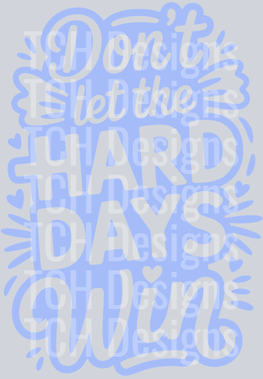 DONT LET THE HARD DAYS WIN BLUE