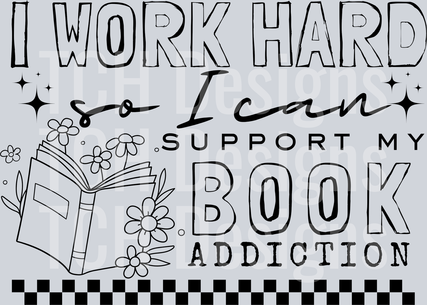 I WORK HARD SO I CAN SUPPORT MY BOOK ADDICTION