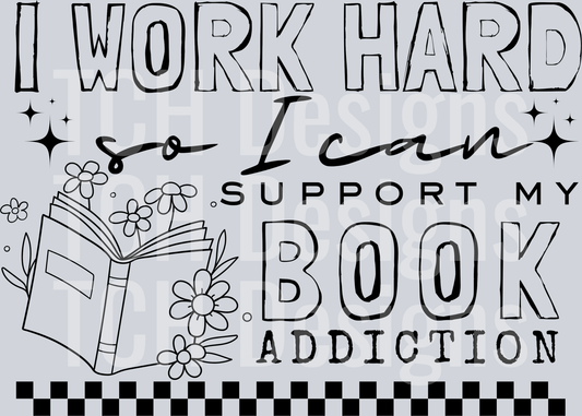 I WORK HARD SO I CAN SUPPORT MY BOOK ADDICTION
