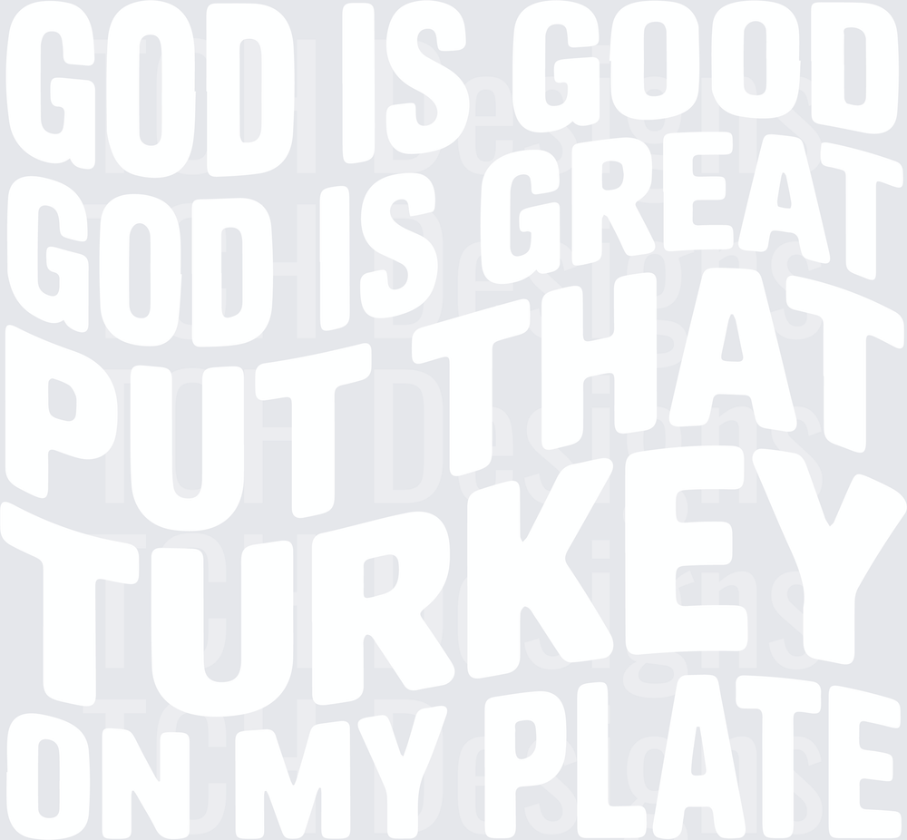 God is Good God Is Great Put That Turkey On My Plate white