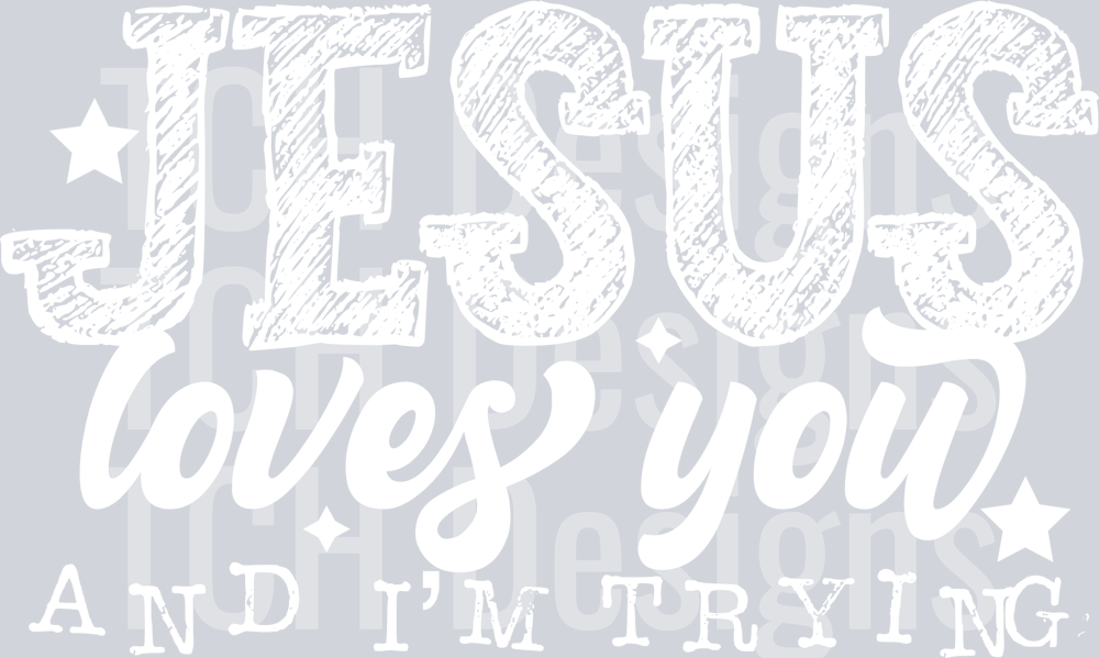 JESUS LOVES YOU AND IM TRYING WHITE FONT