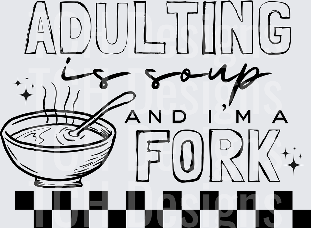 ADULTING IS SOUP AND IM A FORK