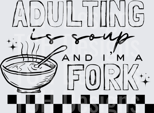 ADULTING IS SOUP AND IM A FORK