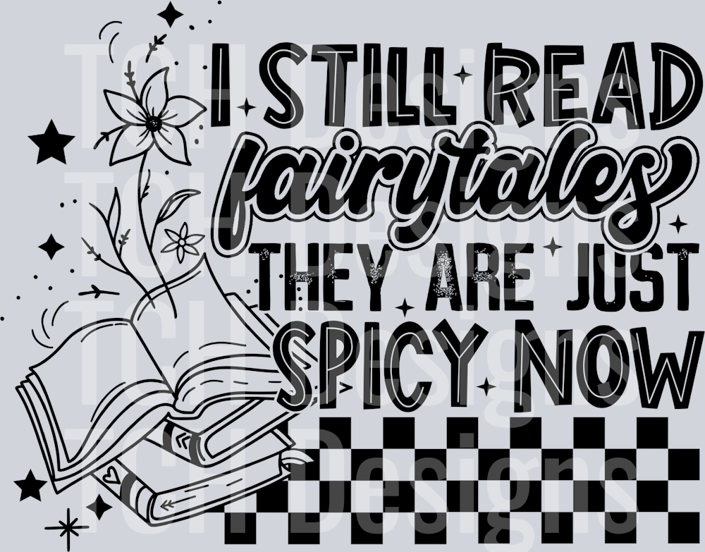 I STILL READ FAIRYTALES THEY ARE JUST SPICY NOW
