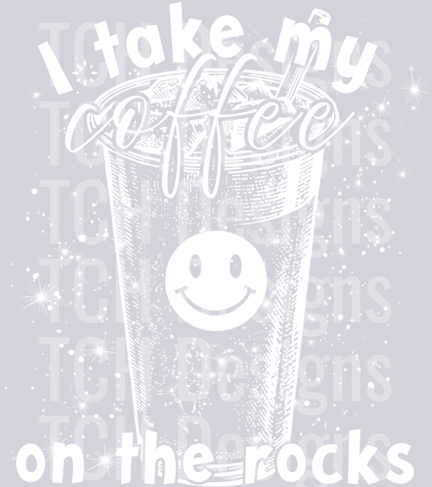 I TAKE MY COFFEE ON THE ROCKS