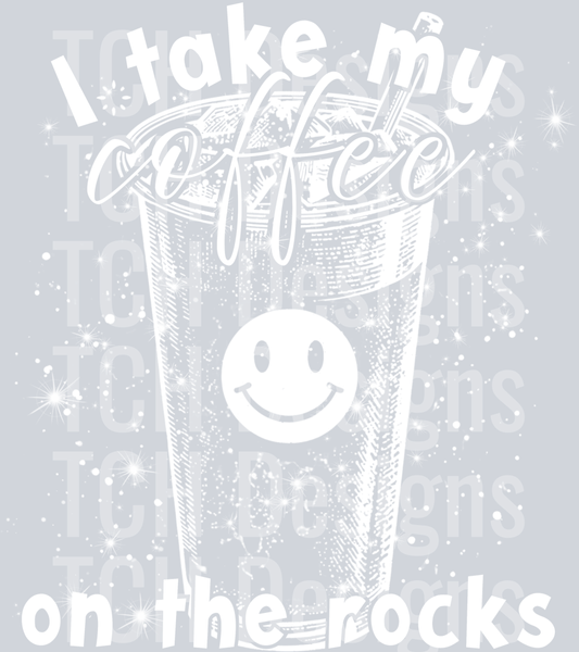 I TAKE MY COFFEE ON THE ROCKS