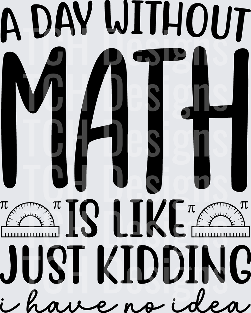 A Day Without Math Just Kidding I Have No Idea Funny Math