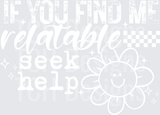 IF YOU FIND ME RELATABLE SEEK HELP white font