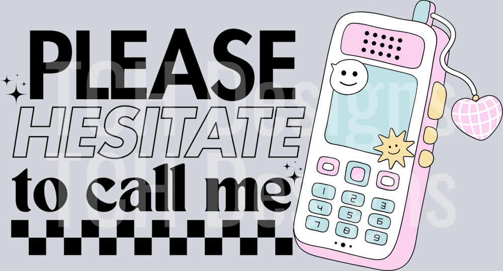 PLEASE HESITATE TO CALL ME