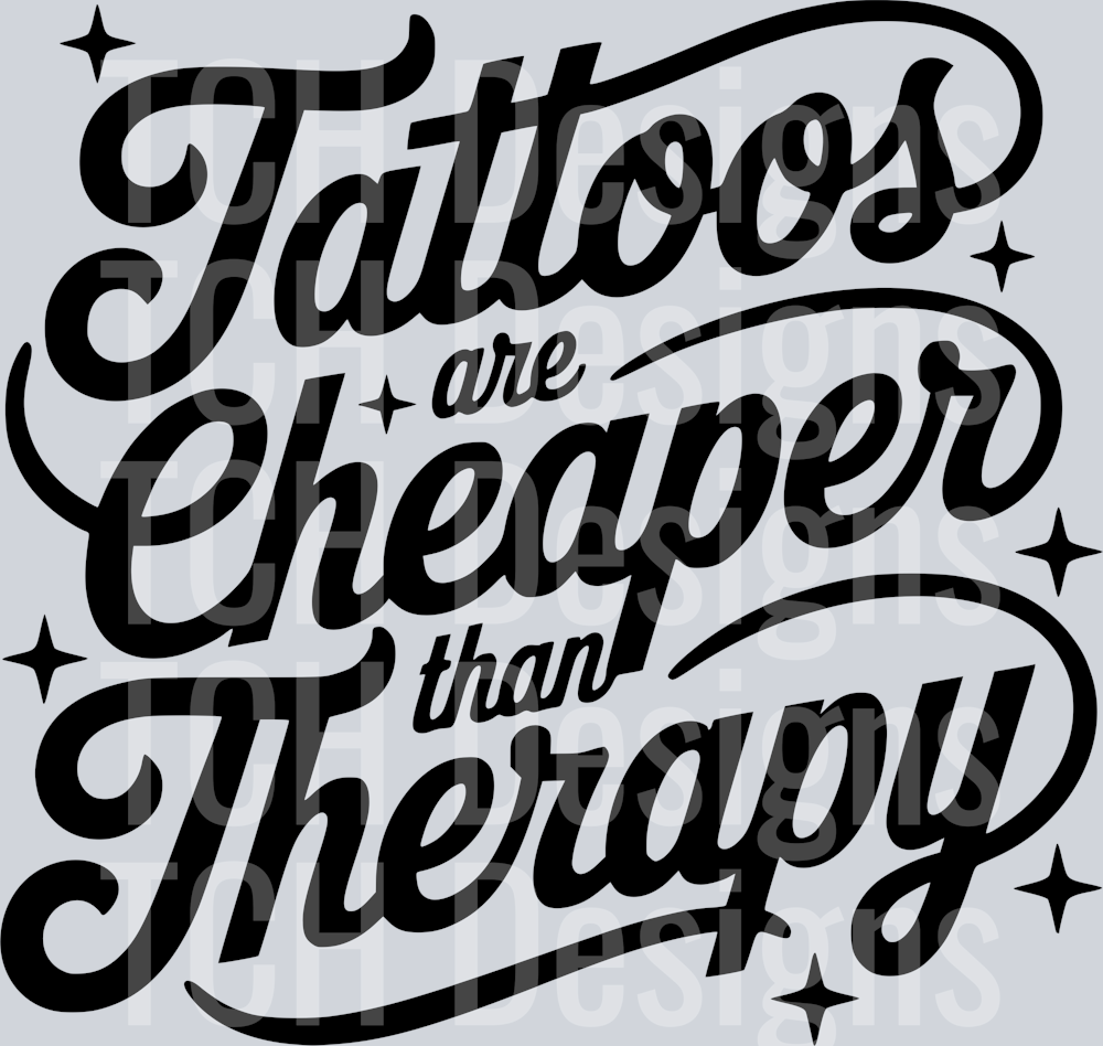 TATTOOS ARE CHEAPER THAN THERAPY PNG