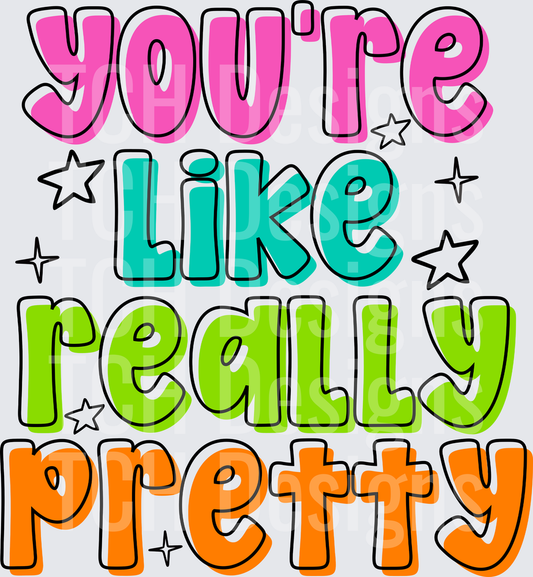 YOURE LIKE REALLY PRETTY