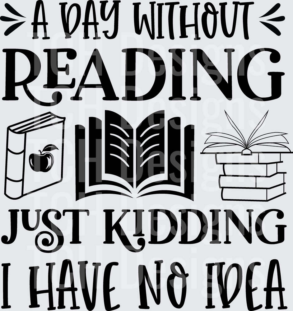 A Day Without Reading Just Kidding I Have No Idea Books