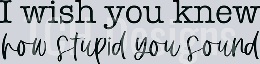 How stupid you sound