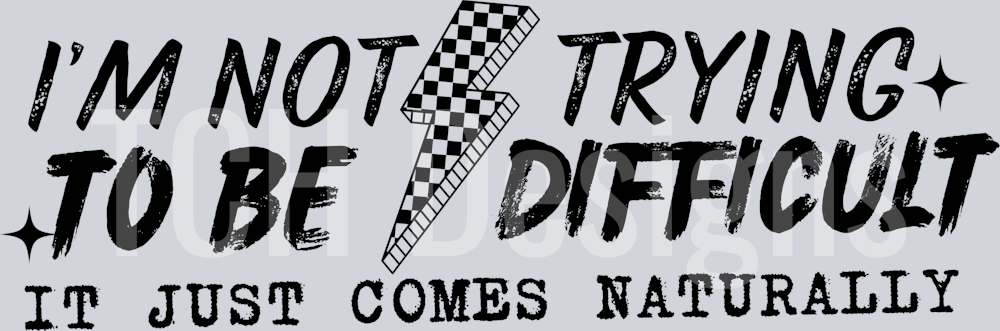 IM NOT TRYING TO BE DIFFICULT