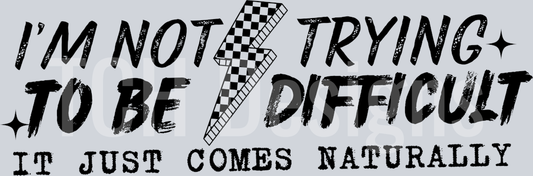 IM NOT TRYING TO BE DIFFICULT