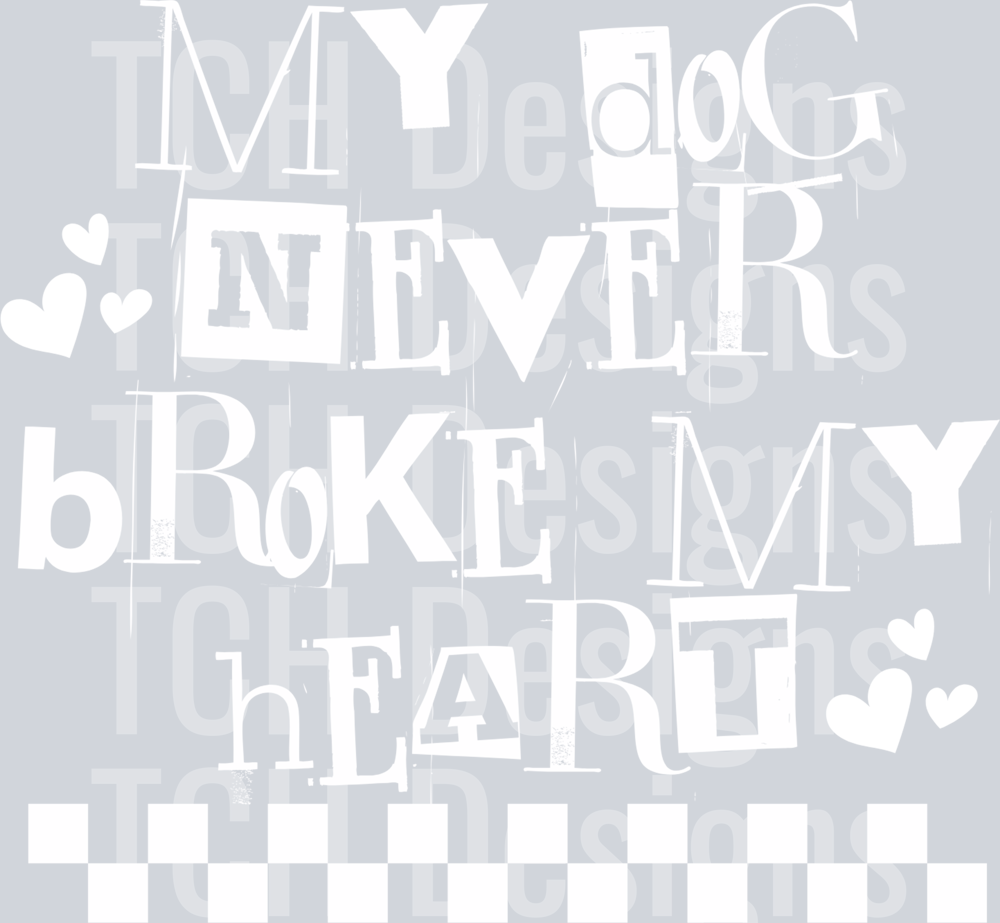 MY DOG NEVER BROKE MY HEART