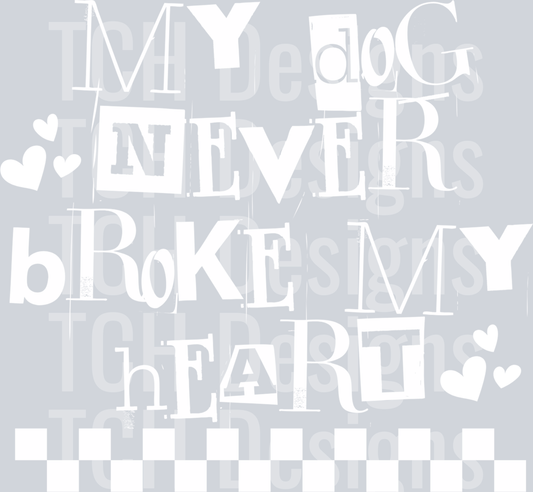 MY DOG NEVER BROKE MY HEART