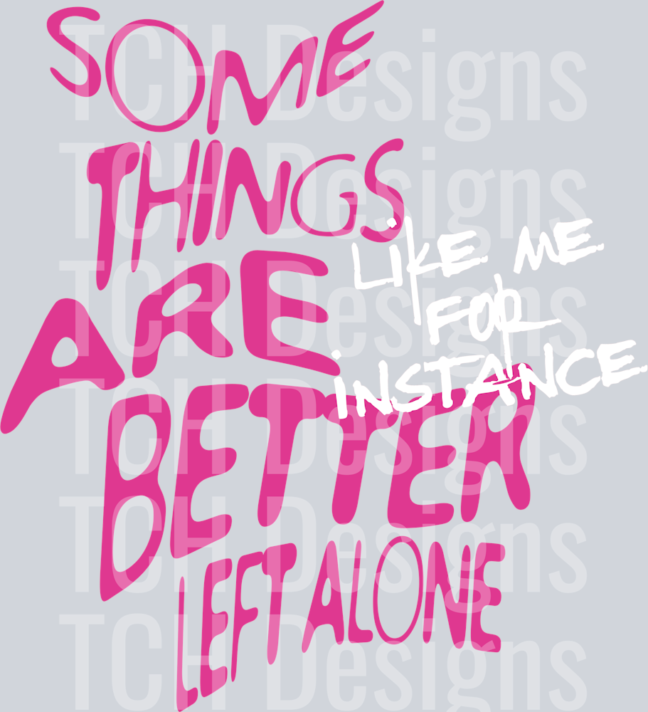SOME THINGS ARE BETTER LEFT ALONE