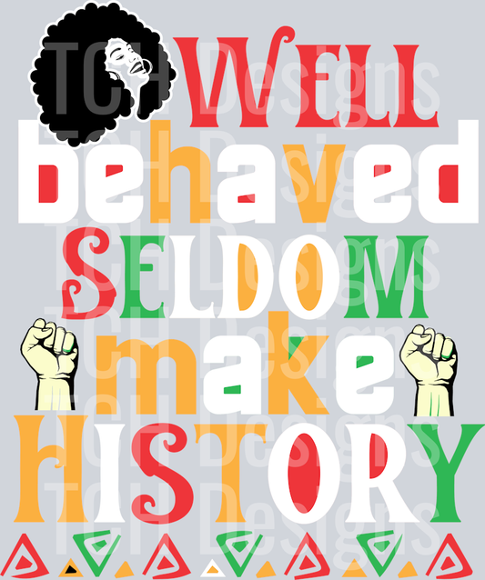 Well Behaved Seldom Make History-01