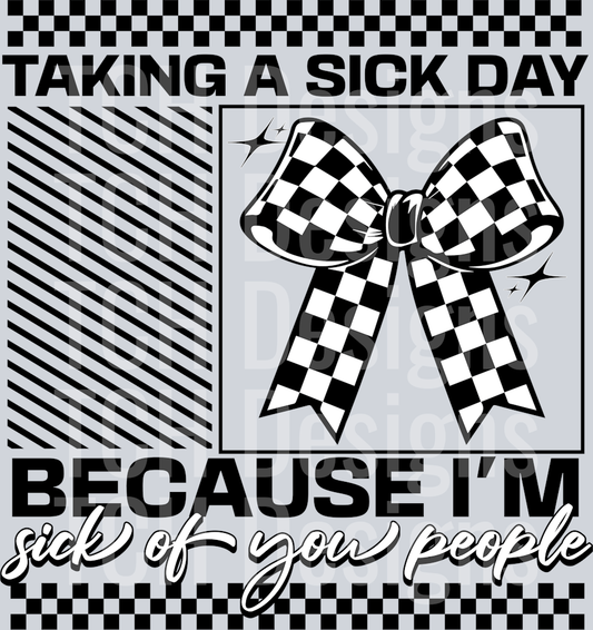TAKING A SICK DAY BECAUSE IM SICK OF YOU PEOPLE