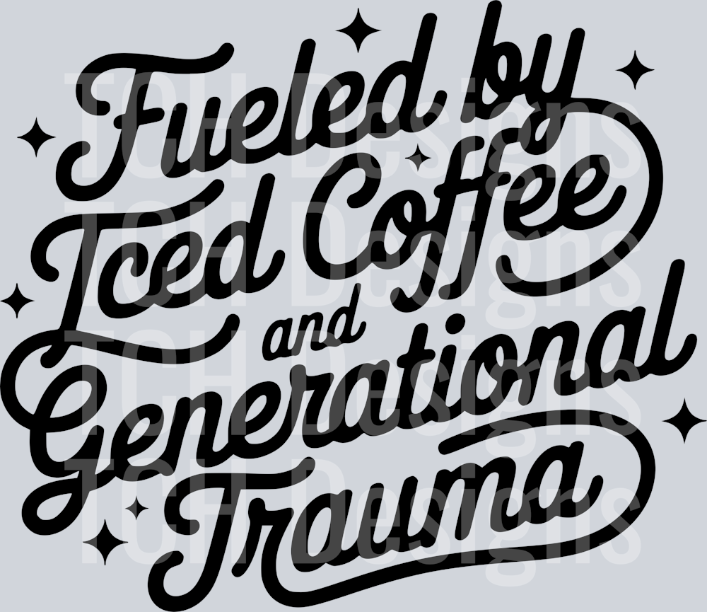 FUELED BY ICED COFFEE & GENERATIONAL TRAUMA PNG