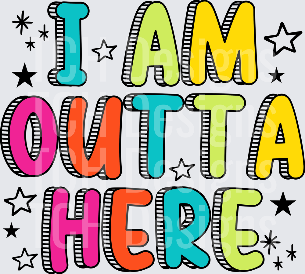 I AM OUTTA HERE