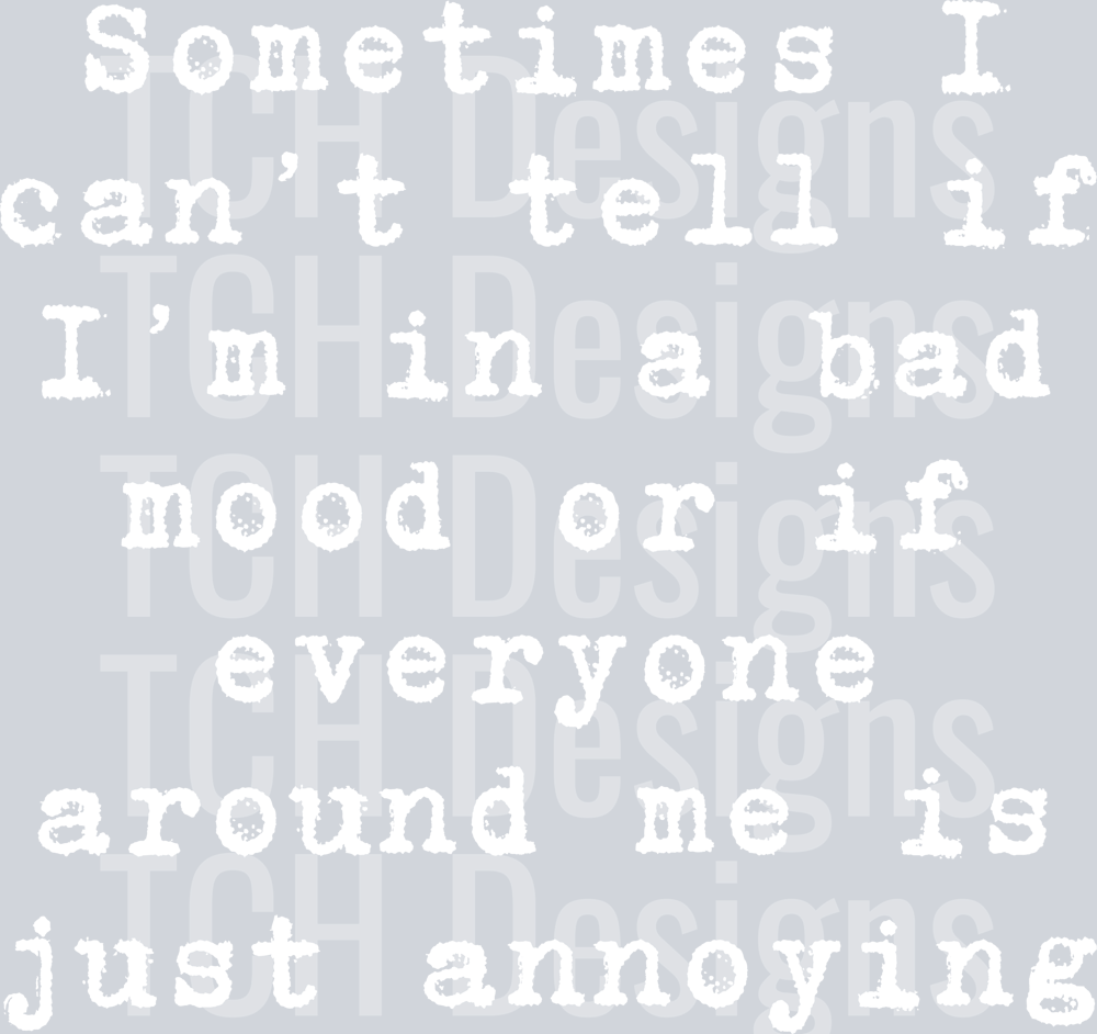 SOMETIMES I CANT TELL IF IM IN A BAD MOOD.png WHITE FONT