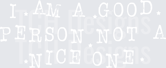 I AM A GOOD PERSON NOT A NICE ONE white