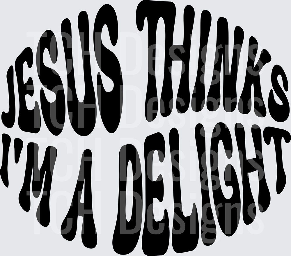 JESUS THINKS IM A DELIGHT black