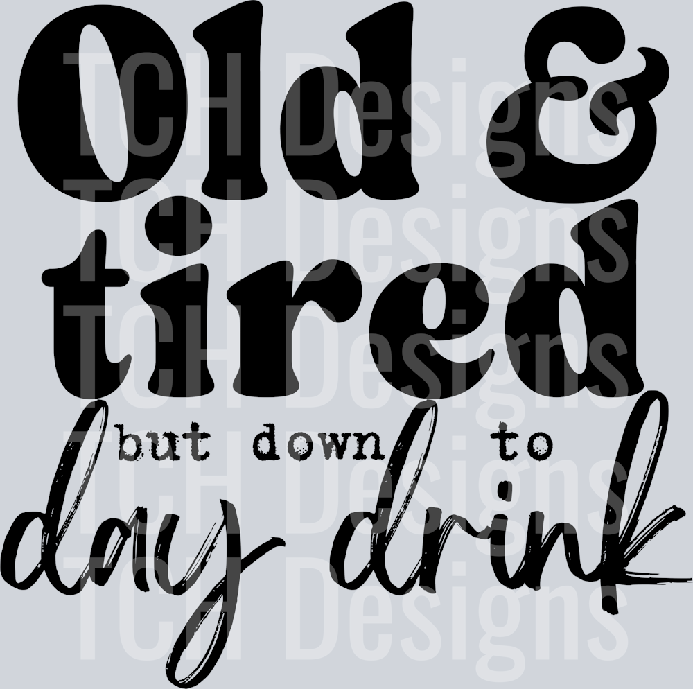 OLD AND TIRED BUT DOWN TO DAY DRINK