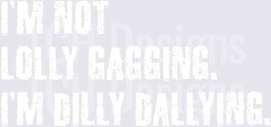 I'M NOT LOLLY GAGGING I'M DILLY DALLYING