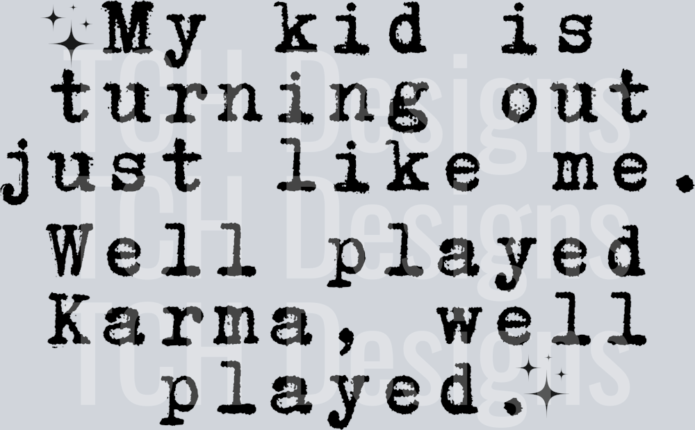 MY KID IS TURNING OUT JUST LIKE ME