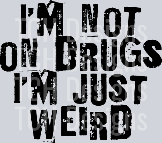 ImNotOnDrugsImJustWeird