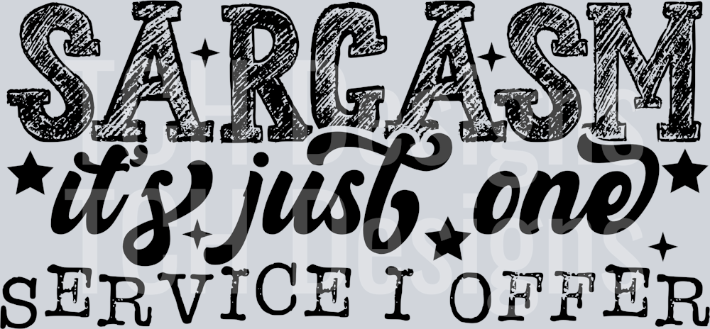 SARCASM ITS JUST ONE SERVICE I OFFER