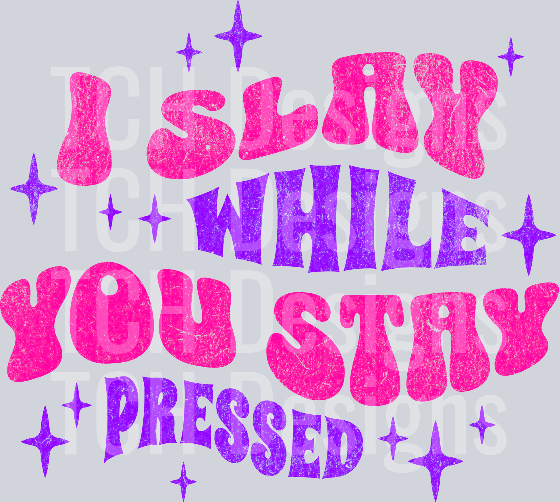 i slay while you stay pressed hwds