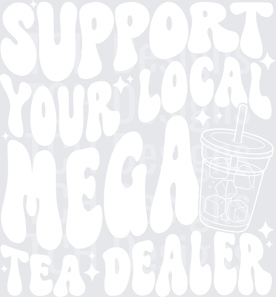 SUPPORT YOUR LOCAL MEGA TEA DEALER WHITE