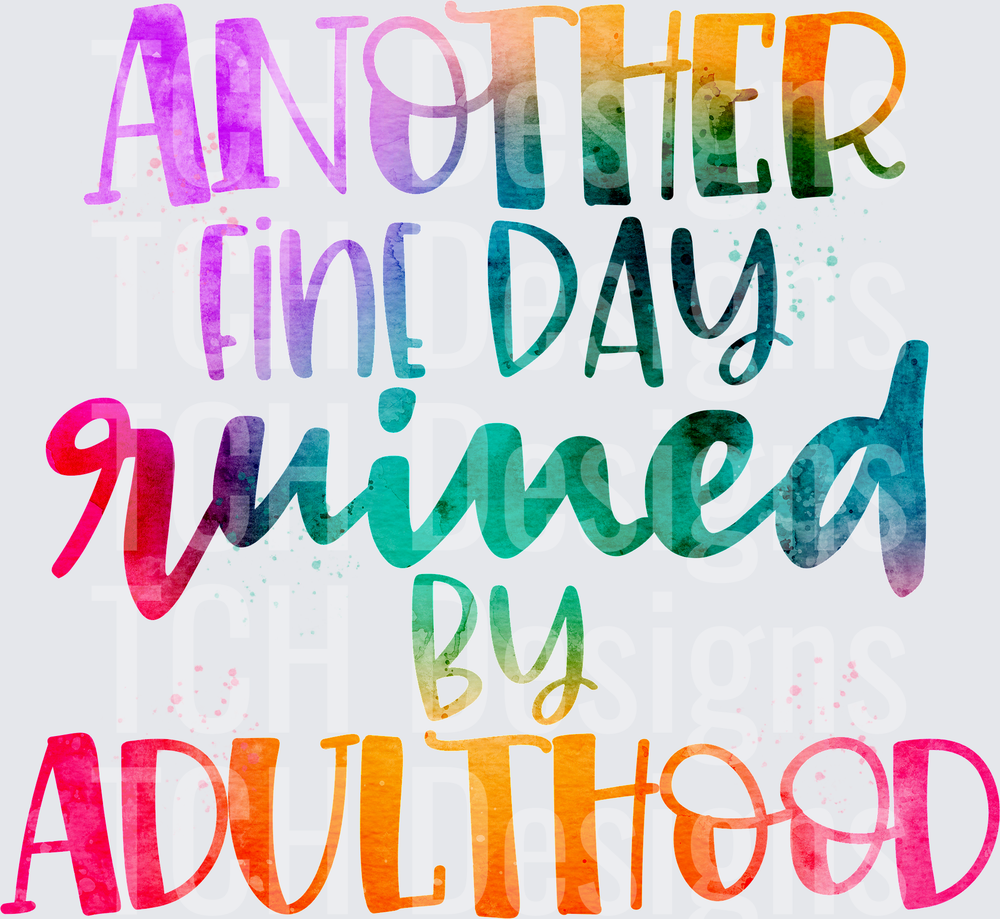 Another Fine Day Ruined By Adulthood Watercolor Typography