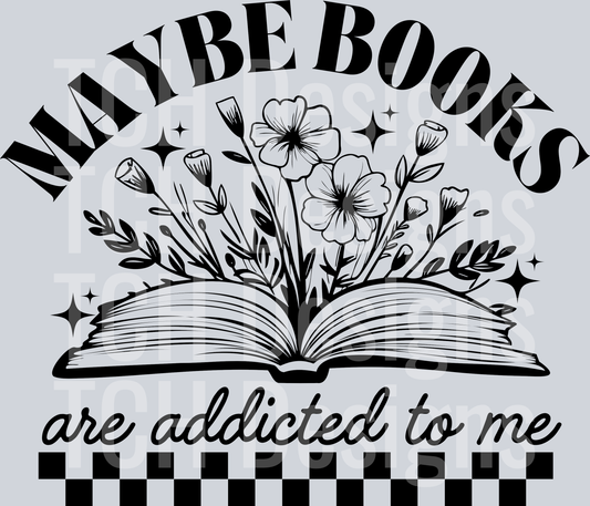 MAYBE BOOKS ARE ADDICTED TO ME
