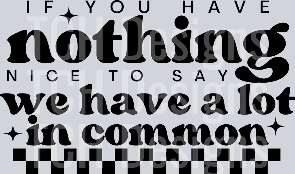 IF YOU HAVE NOTHING NICE TO SAY