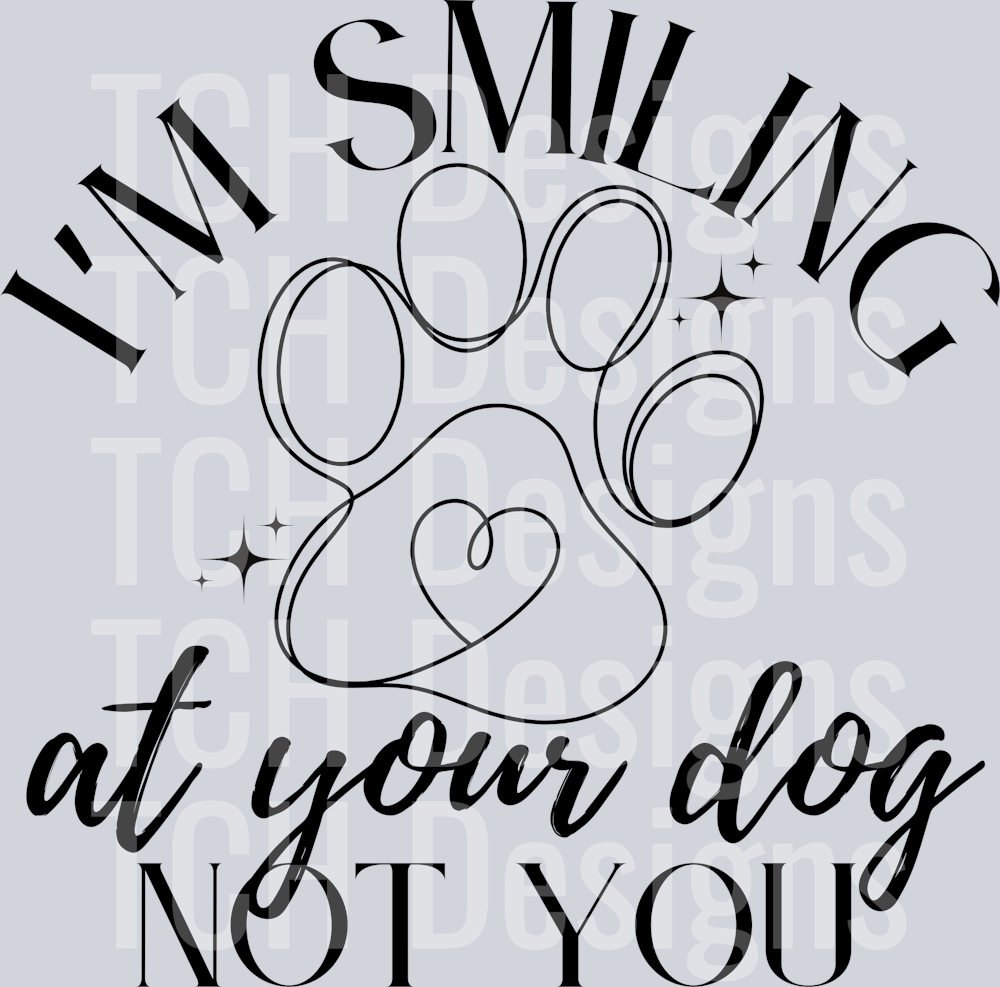 IM SMILING AT YOUR DOG NOT YOU