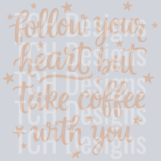 FOLLOW YOUR HEART BUT TAKE COFFEE WITH YOU