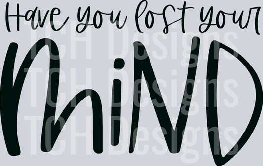 Have you lost your mind