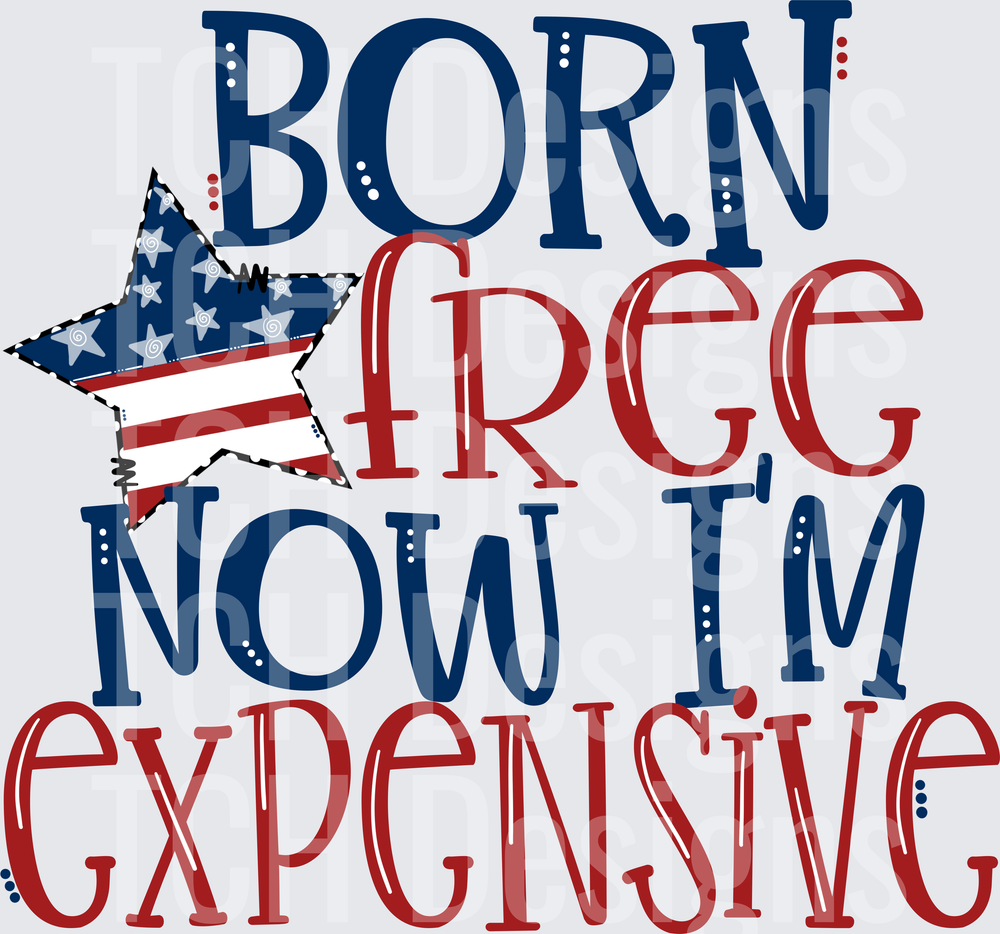 Born Free Now I'm Expensive Patriotic Star Red White Blue