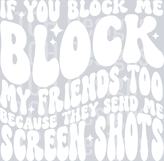 IF YOU BLOCK ME BLOCK MY FRIENDS HWDS WHITE