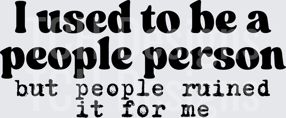 I Used To Be A People Person But People Ruined It For Me