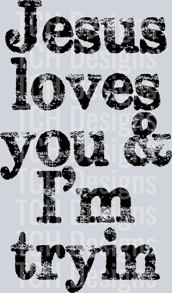 JESUS LOVES YOU AND IM TRYIN DISTRESSED