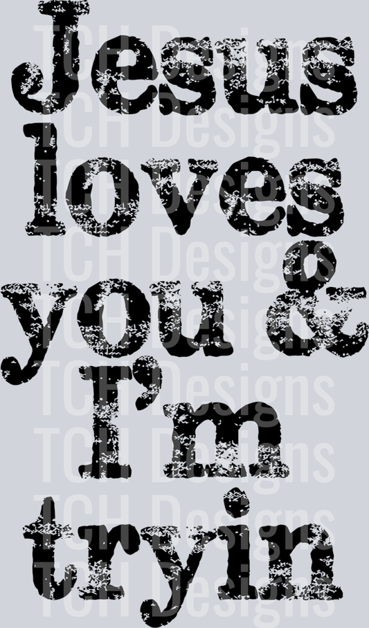 JESUS LOVES YOU AND IM TRYIN DISTRESSED
