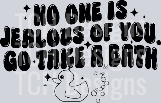 no one is jealous of you go take a bath HWDS