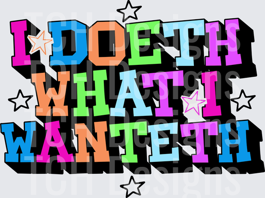 I DOETH WHAT I WANTETH