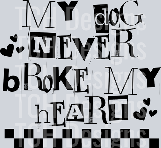 MY DOG NEVER BROKE MY HEART BLACK FONT